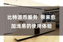 比特派币服务 带来愈加浅易的使用体验