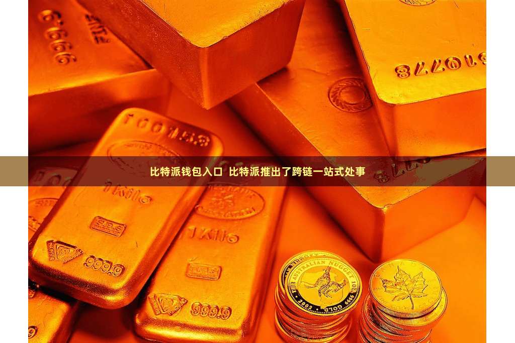比特派钱包入口  比特派推出了跨链一站式处事