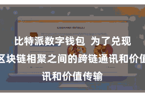 比特派数字钱包 为了兑现不同区块链相聚之间的跨链通讯和价值传输
