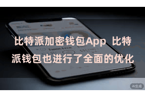 比特派加密钱包App 比特派钱包也进行了全面的优化