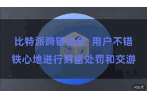 比特派跨链钱包 用户不错铁心地进行财富处罚和交游