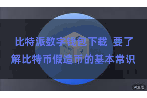 比特派数字钱包下载 要了解比特币假造币的基本常识