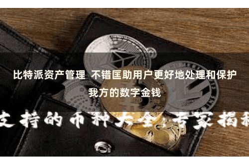 比特派资产管理 不错匡助用户更好地处理和保护我方的数字金钱