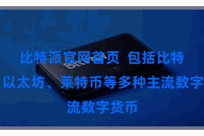 比特派官网首页 包括比特币、以太坊、莱特币等多种主流数字货币
