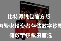 比特派钱包官方版 照旧成为繁密投资者存储数字钞票的首选