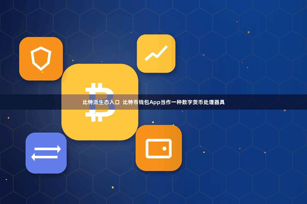 比特派生态入口 比特币钱包App当作一种数字货币处理器具